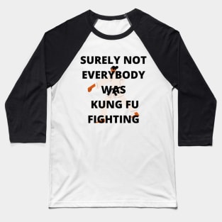 Surely not everybody was Kung Fu fighting Baseball T-Shirt